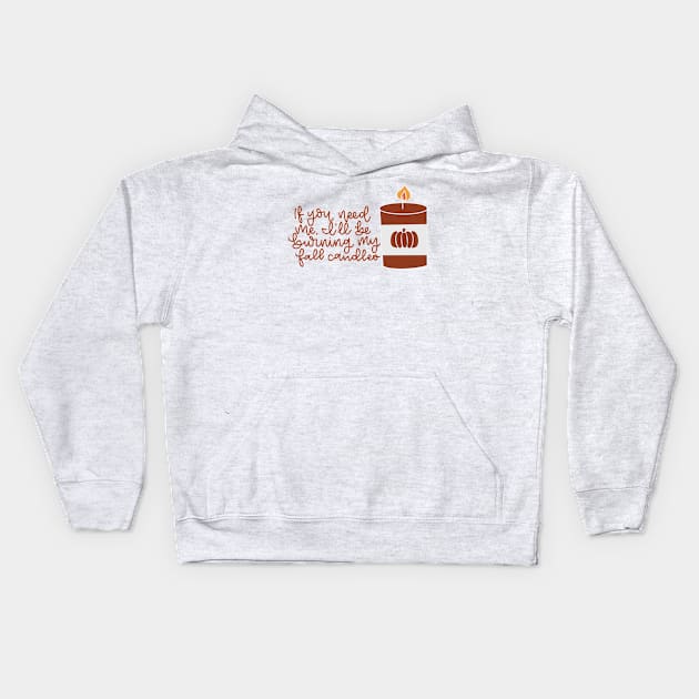 If you need me I will be burning my fall candles Kids Hoodie by elizabethsdoodles